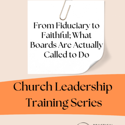 Church Leadership Training – From Fiduciary to Faithful; What Boards Are Actually Called to Do