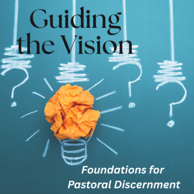 Cohort: Guiding the Vision: Foundations for Pastoral Discernment
